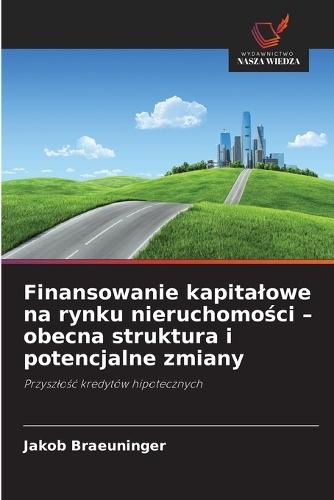 Finansowanie kapitalowe na rynku nieruchomości - obecna struktura i potencjalne zmiany