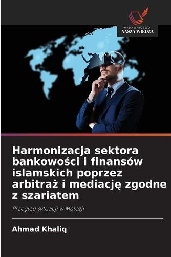 Harmonizacja sektora bankowości i finansów islamskich poprzez arbitraż i mediację zgodne z szariatem