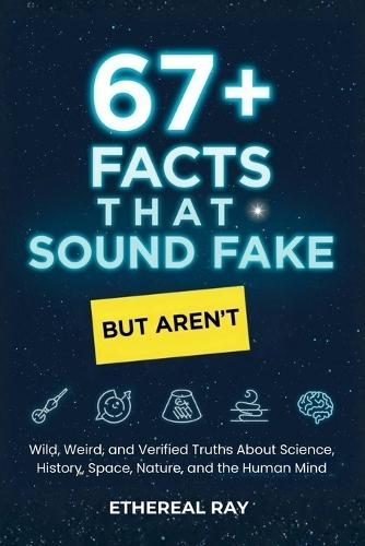 67+ Facts That Sound Fake (But Aren't): Wild, Weird, and Verified Truths About Science, History, Space, Nature, and the Human Mind