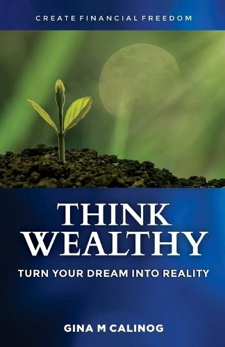 Think Wealthy: Turn Your Dream Into Reality