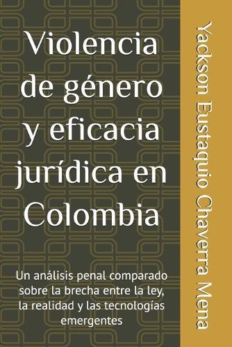 Violencia de género y eficacia jurídica en Colombia: Un análisis penal comparado sobre la brecha entre la ley, la realidad y las tecnologías emergentes