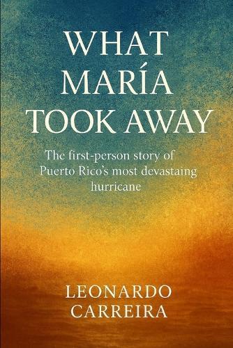 What María Took Away: The First-Person Story of Puerto Rico's Most Devastating Hurricane