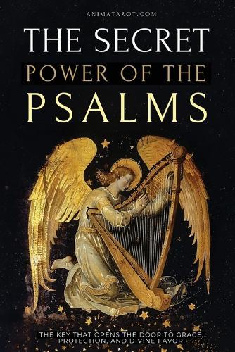 The Secret Power of the Psalms: The key that opens the door to grace, protection, and divine favor.