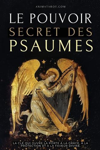Le Pouvoir Secret des Psaumes: La clé qui ouvre la porte à la grâce, à la protection et à la faveur divine.