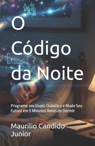 O Código da Noite: Programe seu Duplo Quântico e Mude Seu Futuro em 5 Minutos Antes de Dormir