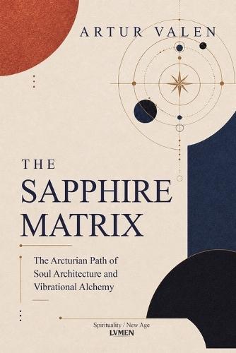 The Sapphire Matrix: The Arcturian Path of Soul Architecture and Vibrational Alchemy