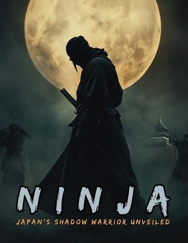 Ninja: The Shinobi and the Birth of Espionage, Disguise, Sabotage and Psychological Warfare in the Land of the Rising Sun.