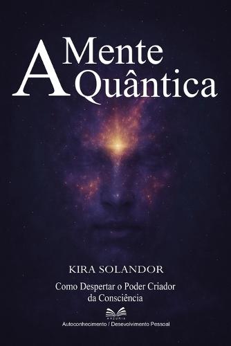 A Mente Quântica: Como Despertar o Poder Criador da Consciência