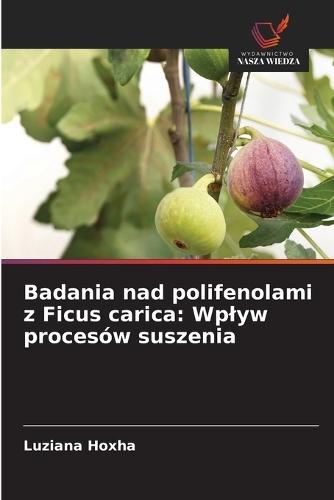 Badania nad polifenolami z Ficus carica: Wplyw procesów suszenia