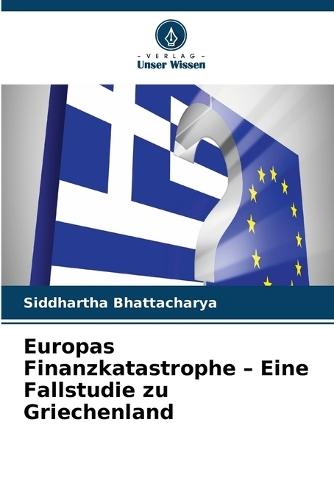 Europas Finanzkatastrophe - Eine Fallstudie zu Griechenland
