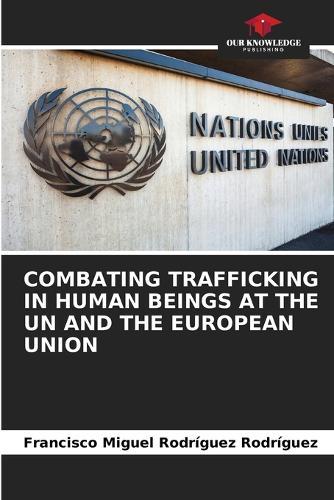 Combating Trafficking in Human Beings at the Un and the European Union