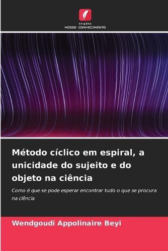 Método cíclico em espiral, a unicidade do sujeito e do objeto na ciência