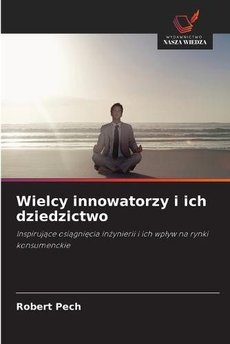 Wielcy innowatorzy i ich dziedzictwo