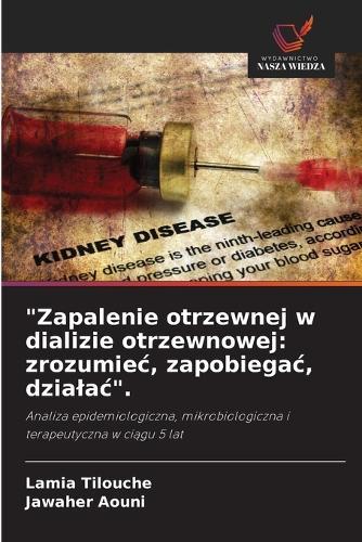 ""Zapalenie otrzewnej w dializie otrzewnowej: zrozumiec, zapobiegac, dzialac"".