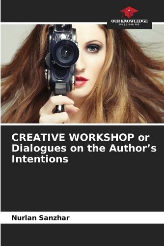 CREATIVE WORKSHOP or Dialogues on the Author's Intentions