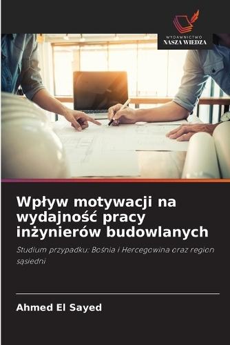 Wplyw motywacji na wydajnośc pracy inżynierów budowlanych