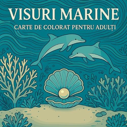 Visuri marine - Carte de colorat pentru adul&#539;i