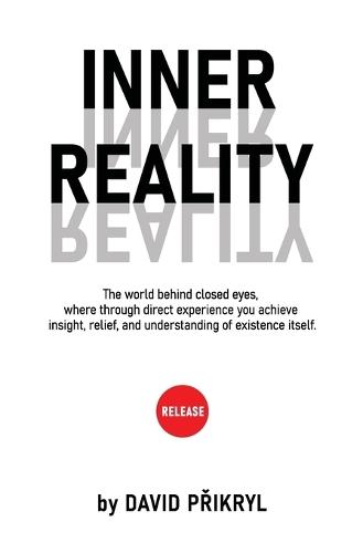 Inner Reality: The world behind closed eyes, where through direct experience you achieve insight, relief, and understanding of existence itself.