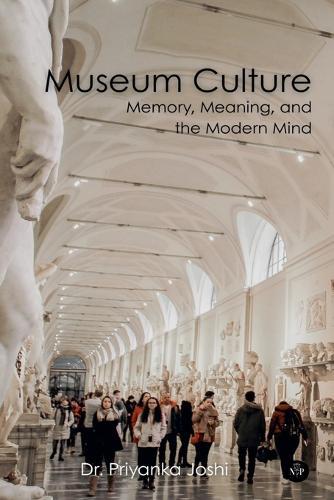 Museum Culture: Memory, Meaning, and the Modern Mind (Edition1)