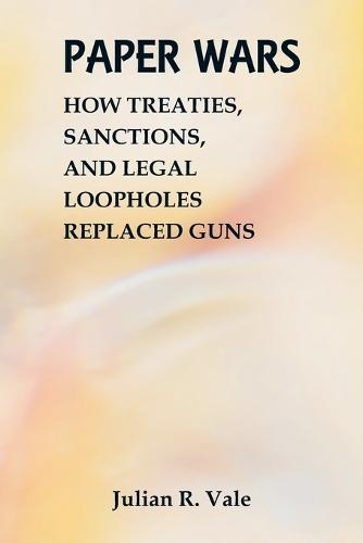 Paper Wars: How Treaties, Sanctions, and Legal Loopholes Replaced Guns