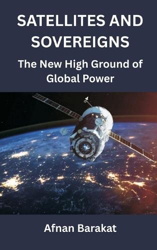 Satellites and Sovereigns: The New High Ground of Global Power