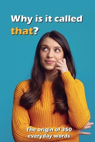 Why is It Called That?: The Origin of 350 Everyday Words