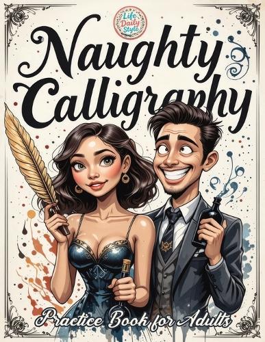 Naughty Calligraphy Practice Book for Adults: Funny and Sassy Hand Lettering Workbook with Adult Humor, Relaxing Practice Sheets, and Cheeky Words to Write