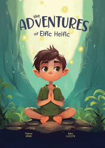 The Adventures of Elfic Helfic: Discover the Magic of Health Illustrated Children Book