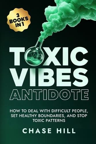 Toxic Vibes Antidote (3 Books in 1): How to Deal with Difficult People, Set Healthy Boundaries, and Stop Toxic Patterns