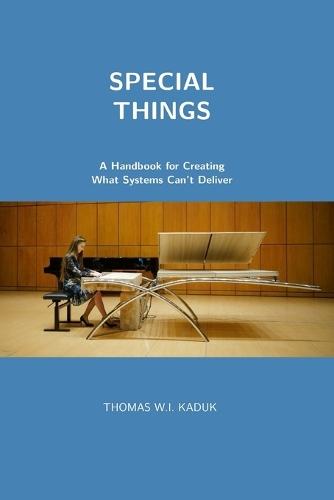 Special Things: A Handbook for Creating What Systems Can't Deliver