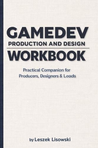 Gamedev Production and Design Workbook: Practical Companion for Producers, Designers & Leads