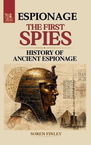 The First Spies: A History of Ancient Espionage from the Pharaohs to Sun Tzu