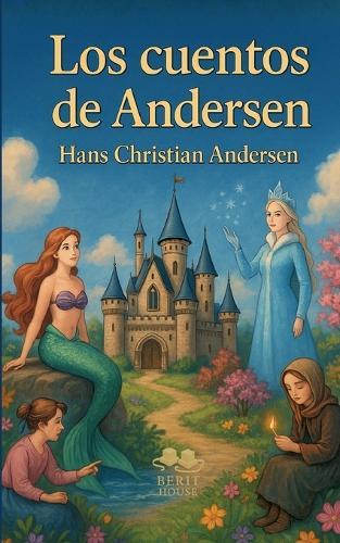 Los mejores cuentos de Andersen: La Sirenita, El patito feo, La Reina de las Nieves, La niña de los fósforos...