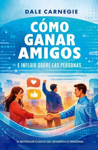 Como Ganar Amigos E Influir Sobre Las Personas: El Betseller Clásico del Desarrollo Personal