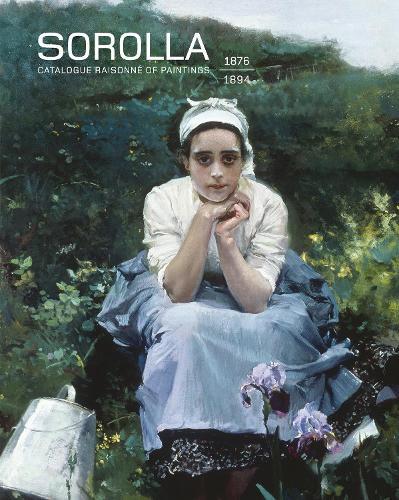 Sorolla. Catalogue Raisonné of Paintings: 1876-1894. Volume I.