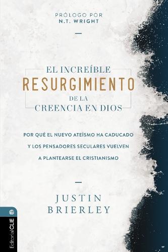El increíble resurgimiento de la creencia en Dios: Por qué el nuevo ateísmo ha caducado y los pensadores seculares vuelven a plantearse el cristianismo