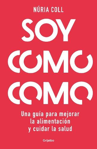 Soy como como: Una guía para mejorar tu alimentación y cuidar tu salud / I Am What I Eat: A Guide to Improve Your Diet and Take Care of Your Health