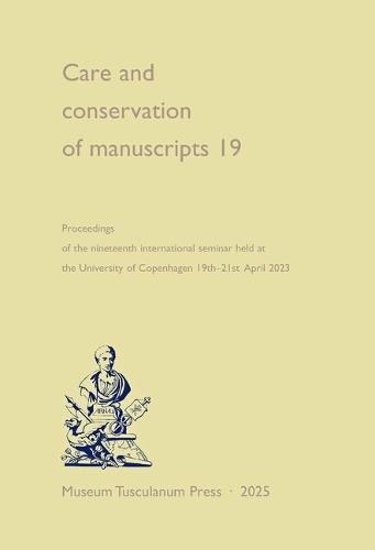 Care and Conservation of Manuscripts 19: Proceedings of the Nineteenth International Seminar Held at the University of Copenhagen, 19-21 April 2023
