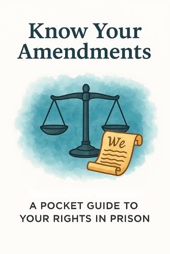 Know Your Amendments: A Pocket Guide to Your Rights in Prison