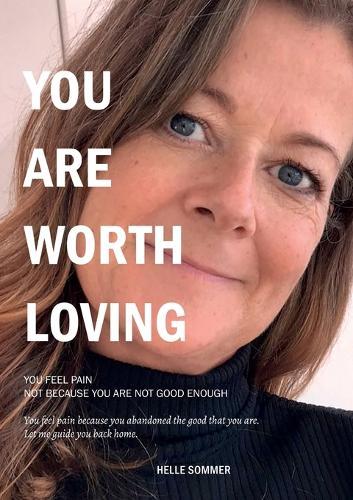 You are worth loving: You feel pain because you abandoned the good that you are.