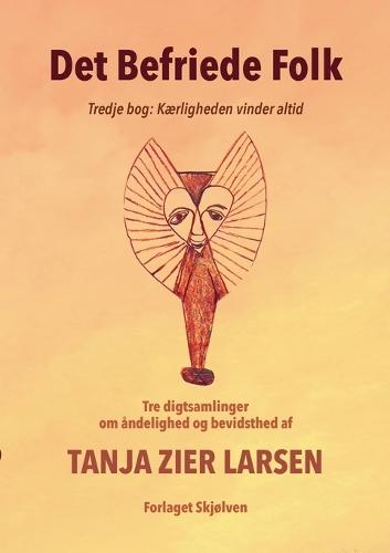 Det Befriede Folk 3: Tredje bog: Kærligheden vinder altid. Tre digtsamlinger om åndelighed og bevidsthed.