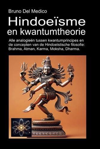 Hindoeïsme en kwantumtheorie: Alle analogieën tussen kwantumprincipes en de concepten van de Hindoeïstische filosofie: Brahma, Atman, Karma, Moksha, Dharma.