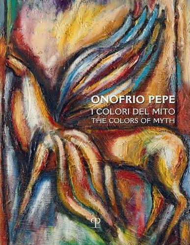 Onofrio Pepe: I Colori del Mito / The Colors of Myth