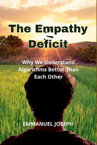 The Empathy Deficit, Why We Understand Algorithms Better Than Each Other