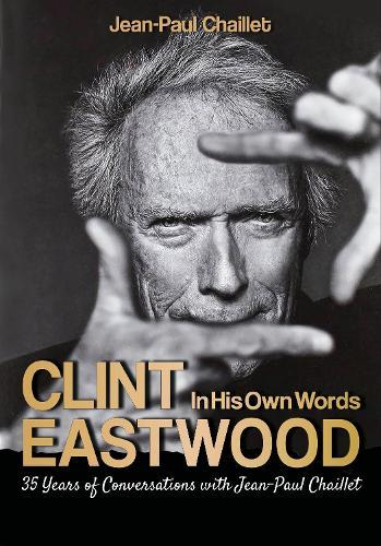Clint Eastwood: In His Own Words: Conversations with Jean-Paul Chaillet