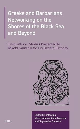 Greeks and Barbarians Networking on the Shores of the Black Sea and Beyond: &#7960;&#928;&#921;&#931;&#922;&#910;&#920;&#921;&#931;&#927;&#925; Studies Presented to ASKOLD IVANTCHIK on his Sixtieth Birthday, May 2, 2025