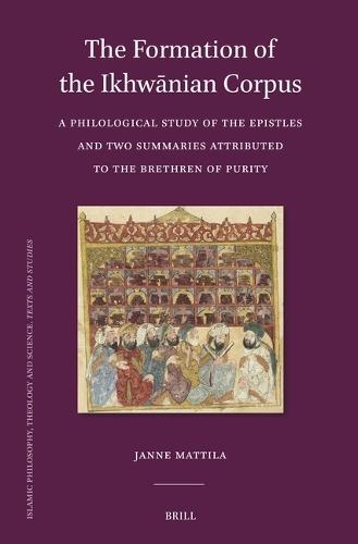 The Formation of the Ikhwānian Corpus: A Philological Study of the Epistles and Two Summaries Attributed to the Brethren of Purity