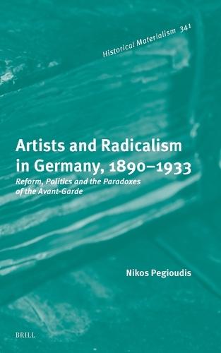 Artists and Radicalism in Germany, 1890–1933: Reform, Politics and the Paradoxes of the Avant-Garde
