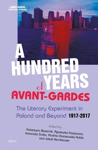 A Hundred Years of Avant-Gardes: The Literary Experiment in Poland and Beyond 1917-2017