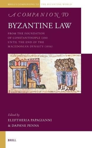 A Companion to Byzantine Law: From the Foundation of Constantinople (330) until the End of the Macedonian Dynasty (1056)